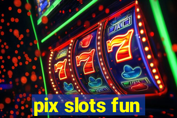 pix slots fun